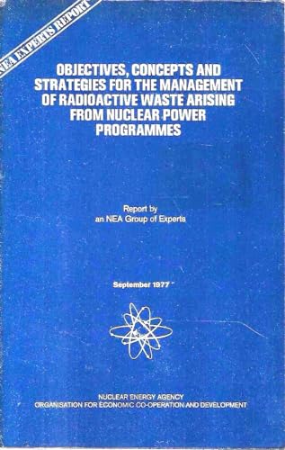 Objectives, concepts and strategies for the management of radioactive waste arising from nuclear power programmes: Report by a group of experts of the OECD Nuclear Energy Agency (9789264116962) by OECD Nuclear Energy Agency