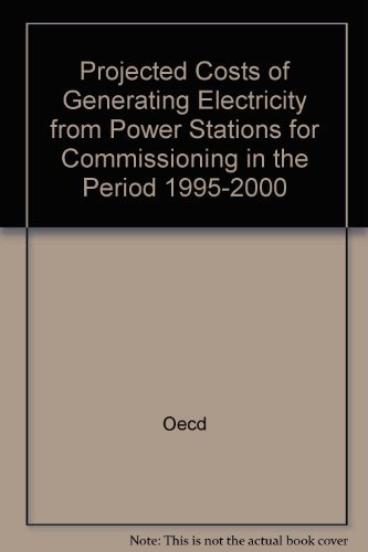 Projected Costs of Generating Electricity from Power Stations for Commissioning in the Period 1995-2000 (9789264133167) by Organisation For Economic Co-Operation And Development; Nea