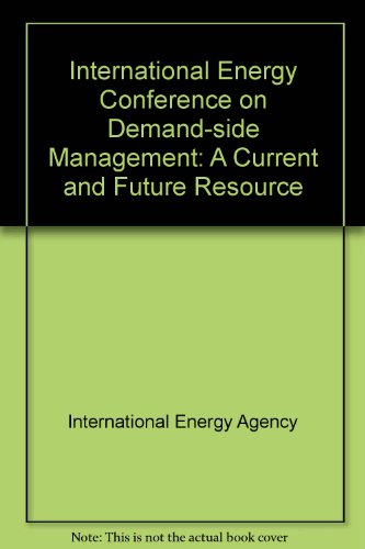 International Energy Conference on Demand-Side Management: A Current and Future Resource : Proceedings : Copenhagen, 23Rd-24th October 1991 (9789264136496) by Unknown Author