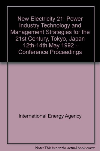 New Electricity 21: Power Industry Technology and Management Strategies for the Twenty-First Century : Tokyo, Japan 12Th-14th May 1992, Conference P (9789264140738) by International Energy Agency
