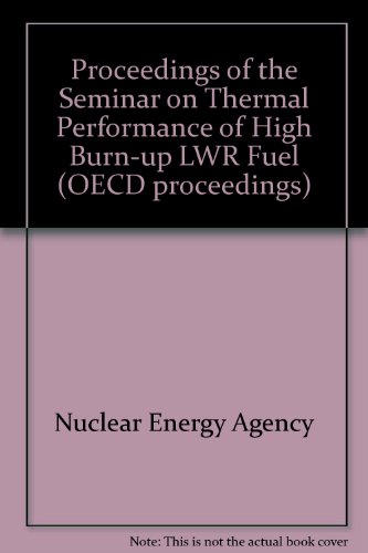 Proceedings of the seminar on thermal performance of high burn-up LWR fuel: 3-6 March 1998, Commissariat aÌ€ lEÌnergie Atomique (CEA) Cadarache, France (OECD proceedings) (9789264169579) by Nuclear Energy Agency