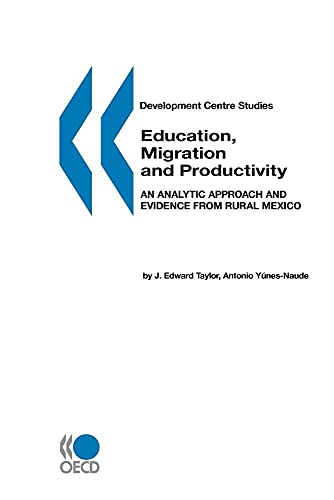 Education, Migration and Productivity: An Analytic Approach and Evidence from Rural Mexico (Development Centre Studies) (9789264170339) by Taylor, J. Edward; Yunez-Naude, Antonio