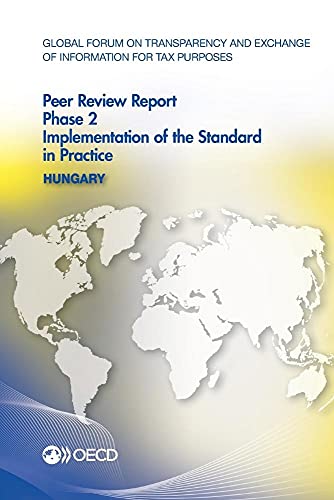 9789264231481: Global Forum on Transparency and Exchange of Information for Tax Purposes Peer Reviews: Hungary 2015: Phase 2: Implementation of the Standard in Practice