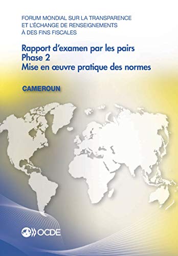 Stock image for Forum Mondial Sur La Transparence Et L'Echange de Renseignements a Des Fins Fiscales: Rapport D'Examen Par Les Pairs: Cameroun 2016: Phase 2: Mise En Uvre Pratique Des Normes for sale by Revaluation Books