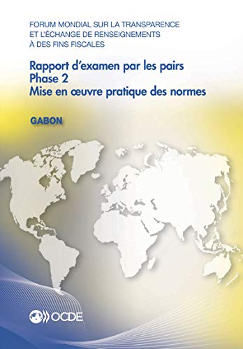 Stock image for Forum Mondial Sur La Transparence Et L'Echange de Renseignements a Des Fins Fiscales: Rapport D'Examen Par Les Pairs: Gabon 2016: Phase 2: Mise En Uvre Pratique Des Normes for sale by Revaluation Books