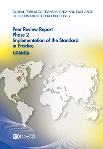 9789264266193: Global Forum on Transparency and Exchange of Information for Tax Purposes Peer Reviews: Uganda 2016: Phase 2: Implementation of the Standard in Practice