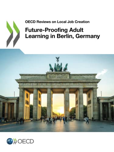 Stock image for Oecd Reviews on Local Job Creation: Future-proofing Adult Learning in Berlin, Germany for sale by Revaluation Books