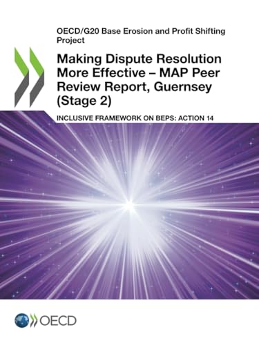 Stock image for Making Dispute Resolution More Effective - MAP Peer Review Report Guernsey (Stage 2): OECD/G20 Base Erosion and Profit Shifting Project, Inclusive Framework on BEPS: Action 14 for sale by Revaluation Books