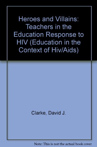 Heroes and Villains: Teachers in the Education Response to HIV (Education in the Context of HIV/AIDS) (9789280313192) by Clarke, David J.