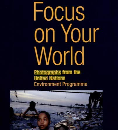 Focus on Your World: Photographs from the United Nations Environment Programme (9789280721980) by Unknown Author