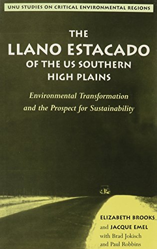 The Llano Estacado of the U.S. Southern High Plains: Environmental Transformation and the Prospect for Sustainability (Unu Studies on Critical Environmental Regions) (9789280810424) by Brooks, Elizabeth; Emel, Jacque