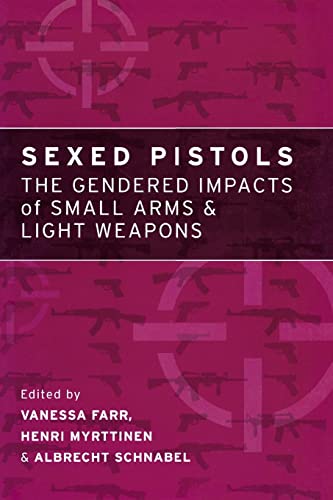 Stock image for Sexed Pistols: The Gendered Impacts of Small Arms and Light Weapons for sale by HPB-Red