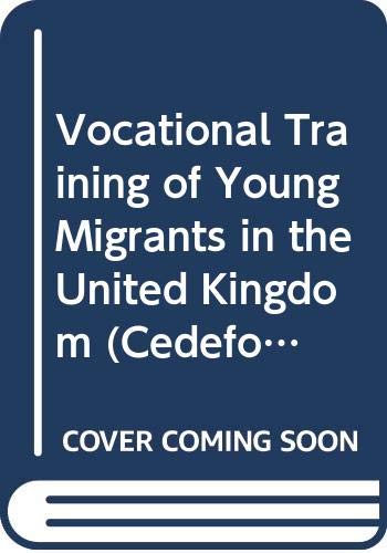 Vocational Training of Young Migrants in the United Kingdom (Cedefop Document) (9789282561263) by Cross, Malcolm