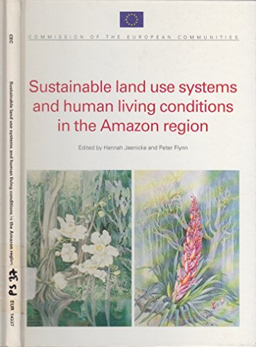 Sustainable Land Use Systems and Human Living Conditions in the Amazon Region: Proceedings of a Meeting of European Scientists, Held in Bonn, Germany, ... in Bonn, Germany, 1 and 2 November 1991 (EUR) (9789282650981) by Jaenicke, Hannah; Flynn, Peter