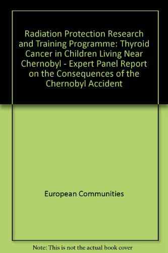 Thyroid Cancer in Children Living Near Chernobyl: Expert Panel Report on the Consequences of the Chernobyl Accident (Radiation Protection Research A) (9789282655153) by Williams, D.; Pinchera, A.; Karaoglou, A.
