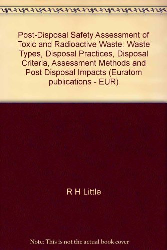 9789282656105: Post-Disposal Safety Assessment of Toxic and Radioactive Waste: Waste Types, Disposal Practices, Disposal Criteria, Assessment Methods and Post Disposal Impacts (Euratom publications - EUR)