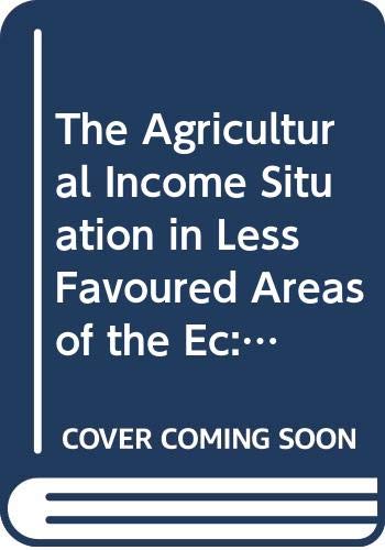 The Agricultural Income Situation in Less Favoured Areas of the Ec: Farm Accountancy Data Network : November 1993 (9789282673416) by European Communities