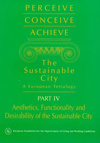 Stock image for Perceive, Conceive, Achieve: Aesthetics, Functionality and Desirability of the Sustainable City Pt. 4: The Sustainable City - A European Tetralogy for sale by Y-Not-Books