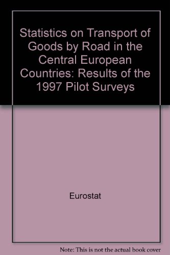 Statistics on Transport of Goods by Road in the Central European Countries: Results of the 1997 Pilot Surveys (9789282867846) by EUROSTAT