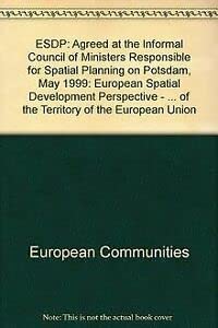 ESDP: Agreed at the Informal Council of Ministers Responsible for Spatial Planning on Potsdam, May 1999: European Spatial Development Perspective - ... of the Territory of the European Union (9789282876589) by European Communities