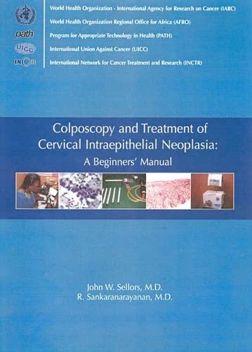 Colposcopy and Treatment of Cervical Intraepithelial Neoplasia: A Beginners' Manual (9789283204121) by J.W. Sellors; R. Sankaranarayanan