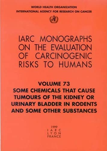 Stock image for Some Chemicals that Cause Tumours of the Kidney or Urinary Bladder in Rodents and Some Other Substances [IARC Monographs on the Evaluation of Carcinogenic Risks to Humans, Volume 73] for sale by Tiber Books