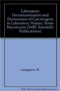 Laboratory Decontamination and Destruction of Carcinogens in Laboratory Wastes: Some Mycotoxins (IARC Scientific Publications) (9789283221135) by Castegnaro, M.; Barek, J.; FrÃ©my, J.-M.; Lafontaine, M.