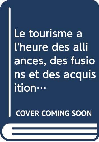 Le tourisme Ã: l'heure des alliances, des fusions et des acquisitions (French Edition) (9789284404919) by World Tourism Organization
