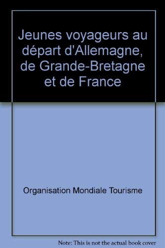 Jeunes voyageurs au dÃ©part d'Allemagne, de Grande-Bretagne et de France (French Edition) (9789284405985) by World Tourism Organization