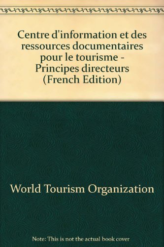 Centre d'information et des ressources documentaires pour le tourisme - Principes directeurs (French Edition) (9789284407187) by World Tourism Organization