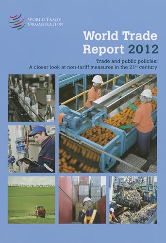 9789287038159: World Trade Report 2012: Trade and Public Policies: A Closer Look at Non-Tariff Measures in the 21st Century