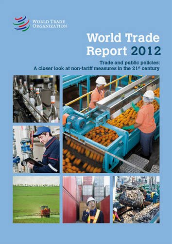 9789287038159: World Trade Report 2012: Trade and Public Policies: A Closer Look at Non-Tariff Measures in the 21st Century: trade and public policies, a closer look ... in the 21st century, research and analysis