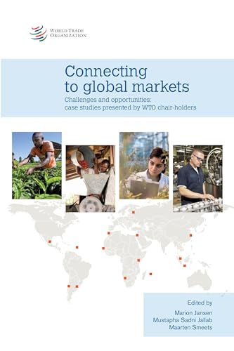 Imagen de archivo de Connecting to Global Markets: Challenges and Opportunities: Case Studies Presented by WTO Chair-Holders a la venta por Second Story Books, ABAA