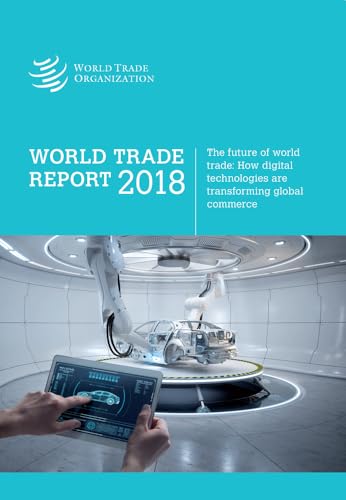 Imagen de archivo de World Trade Report 2018: The Future of Global Trade - How Digital Technologies are Transforming Global Commerce a la venta por Michael Lyons