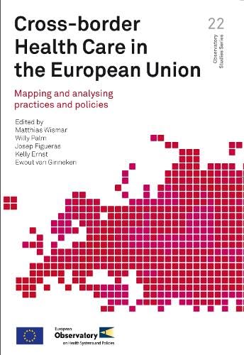 Cross-border Health Care in the European Union: Mapping and Analysing Practices and Policies (Observatory Studies Series, 22) (9789289002219) by Wismar, Matthias; Palm, Willy; Figueras, J.; Ernst, K.; Van Ginneken, E.