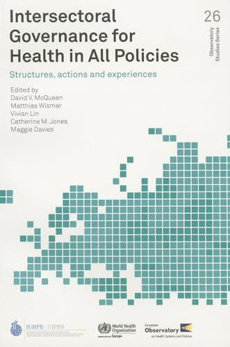 Intersectoral Governance for Health In All Policies: Structures, Actions and Experiences (Observatory Studies Series, 26) (9789289002813) by McQueen, D.V.; Wismar, Matthias; Lin, V.; Jones, C.M.; Davies, M.