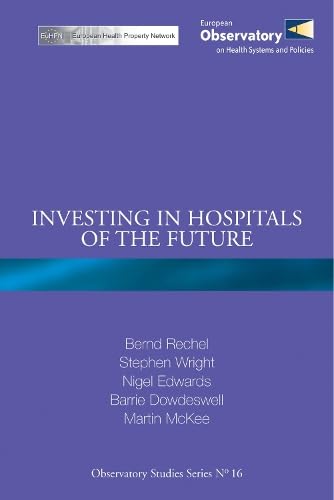Investing in Hospitals of the Future (Observatory Studies Series, 16) (9789289043045) by Rechel, B.; Wright, S.; Edwards, N.; Dowdeswell, B.; McKee, M.
