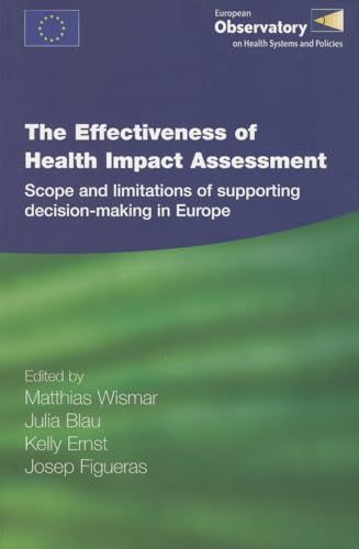 The Effectiveness of Health Impact Assessment: Scope and Limitations of Supporting Decision-making in Europe (A EURO Publication) (9789289072953) by Blau, J.; Ernst, Kelly; Figueras, J.; Wismar, Matthias