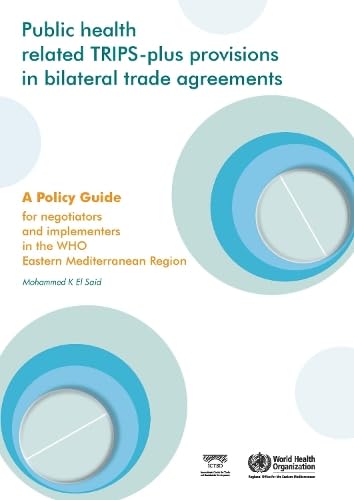 9789290216667: Public Health Related TRIPS-plus Provisions in Bilateral Trade Agreements: A Policy Guide for Negotiators and Implementers in the Eastern Mediterranean Region (An EMRO Publication)