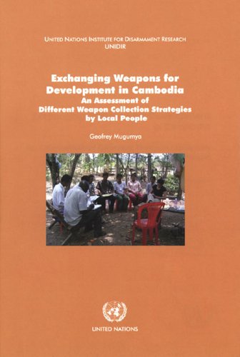 Exchanging Weapons for Development in Cambodia: An Assessment of Different Weapon Collection Strategies By Local People (9789290451679) by United Nations