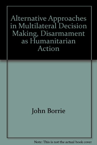 Stock image for Alternative Approaches in Multilateral Decision Making, Disarmament as Humanitarian Action for sale by AwesomeBooks