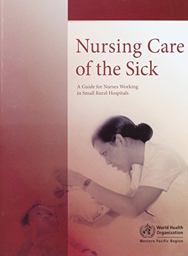 Nursing Care of the Sick: A Guide for Nurses Working in Small Rural Hospitals (WHO Pacific Regional Office Education in Action Series, 12) (9789290611424) by WHO Regional Office For The Western Pacific