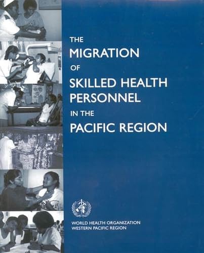 The Migration of Skilled Health Personnel in the Pacific Region: A Summary Report (A WPRO Publication) (9789290611752) by WHO Regional Office For The Western Pacific