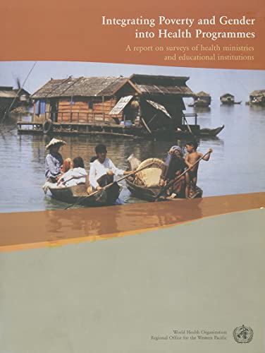 Integrating Poverty and Gender into Health Programmes: A Report on Surveys of Health Ministries and Educational Institutions (A WPRO Publication) (9789290611875) by WHO Regional Office For The Western Pacific