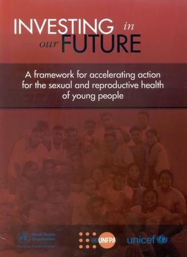 Investing in our Future: A Framework for Accelerating Action for the Sexual and Reproductive Health of Young People (A WPRO Publication) (9789290612391) by WHO Regional Office For The Western Pacific