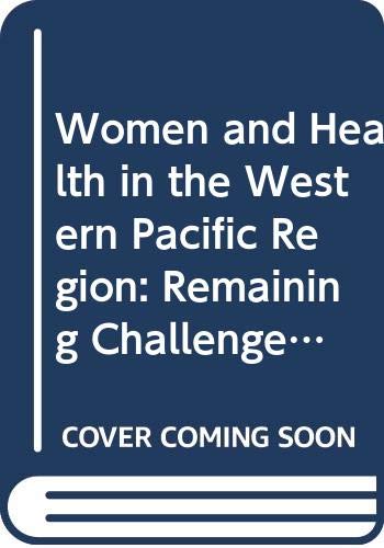 Women and Health in the Western Pacific Region: Remaining Challenges and New Opportunities (9789290615378) by WHO Regional Office For The Western Pacific