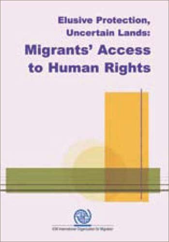 9789290681724: Elusive Protection Uncertain Lands: Migrants Access to Human Rights