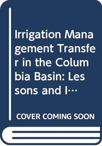 Stock image for IRRIGATION MANAGEMENT TRANSFER IN THE COLUMBIA BASIN Lessons and International Implications for sale by Larry W Price Books