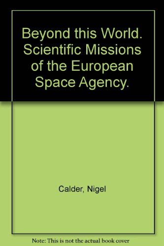 Beyond this world: Scientific missions of the European Space Agency (ESA BR) (9789290923886) by Calder, Nigel