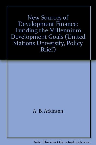 New Sources of Development Finance: Funding the Millennium Development Goals (United Stations University, Policy Brief) (9789291906499) by A. B. Atkinson
